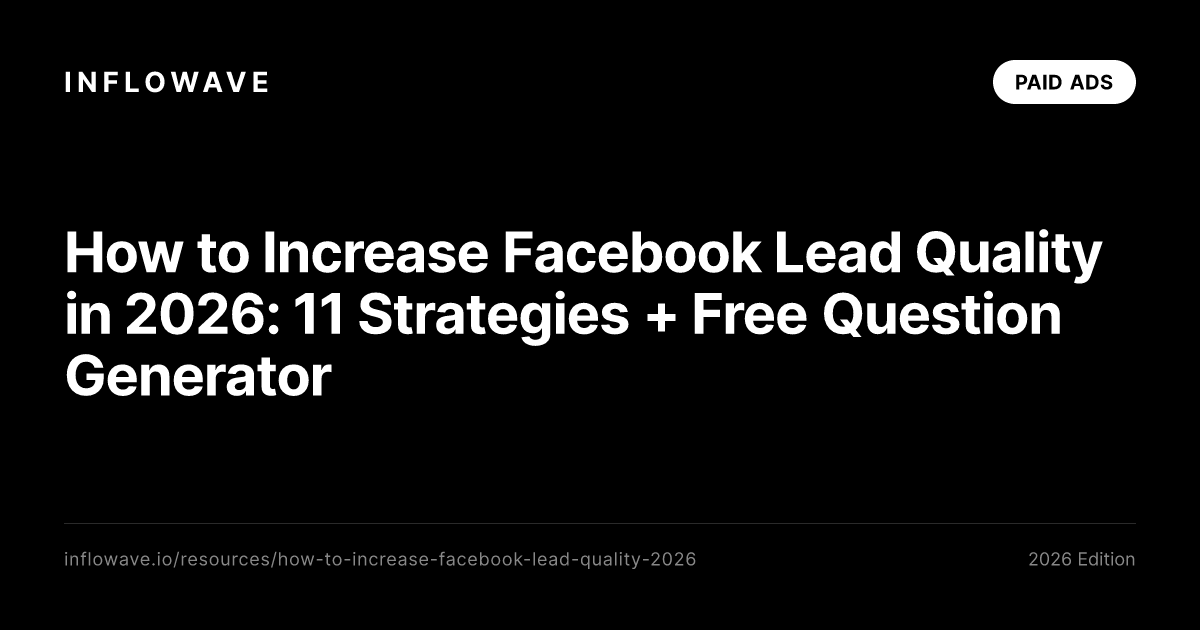 How to Increase Facebook Lead Quality in 2026: 11 Strategies + Free Question Generator