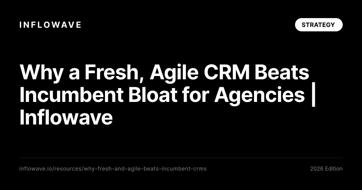 Why a Fresh, Agile CRM Beats Incumbent Bloat for Agencies | Inflowave